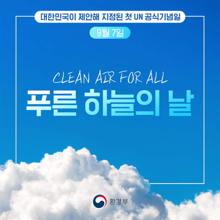 (대한민국이 제안해 지정된 첫 UN 공식기념일 - 9월 7일)
CLEAN AIR FOR ALL
푸른 하늘의 날