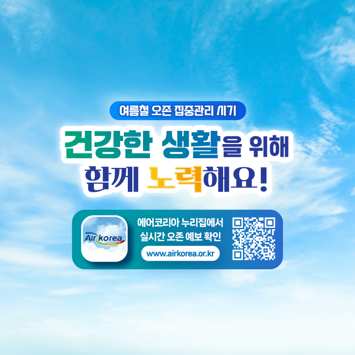 여름철 오존 집중관리 시기 건강한 생활을 위해 함께 노력해요! Air korea 에어코리아 누리집에서 실시간 오존 예보 확인 www.airkorea.or.kr