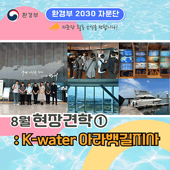 환경부 환경부 2030 자문단 자문단 활동 소식을 전합니다! 8월 현장견학① : K-water 아라뱃길지사