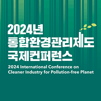 2024년 통합환경관리제도 국제컨퍼런스 2024 International Conference on Cleaner Industry for Pollution-free Planet