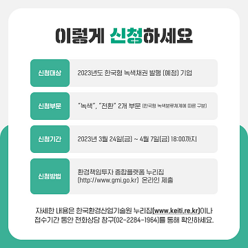 이렇게 신청하세요
신청대상 2023년도 한국형 녹색채권 발행(예정)기업
신청부문 