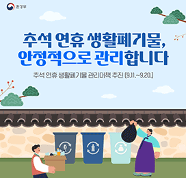 환경부 추석 연휴 생활폐기물, 안정적으로 관리합니다 추석 연휴 생활폐기물 관리대책 추진 (9.11.~9.20.)